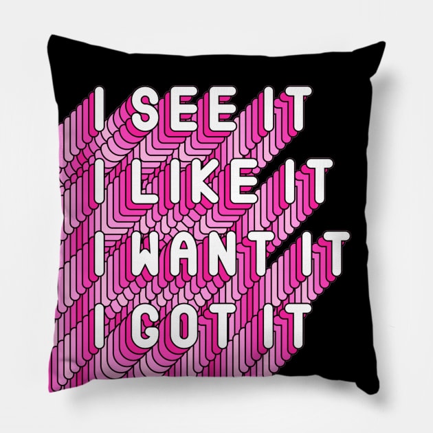 I See It, I like It, I Want It, I Got It Song Quote Pillow by Squeak Art