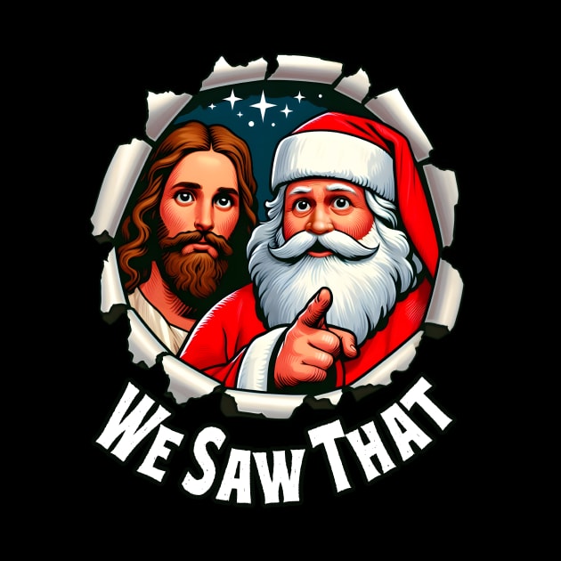 We Saw That - Jesus and Santa saw that - Funny quote by SergioCoelho_Arts