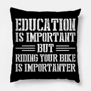 Education Is Important But Riding Your Bike Is Importanter Pillow