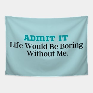 Admit It Life Would Be Boring Without Me Tapestry