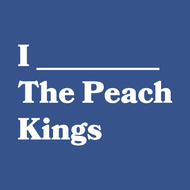 I ____ The Peach Kings by ThePeachKings