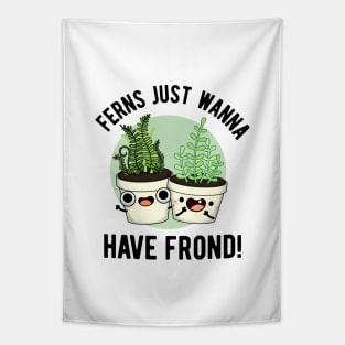 Ferns Just Wanna Have Frond Cute Plant Pun Tapestry