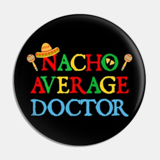 Nacho Average Doctor Funny Nacho Cinco De Mayo Pin