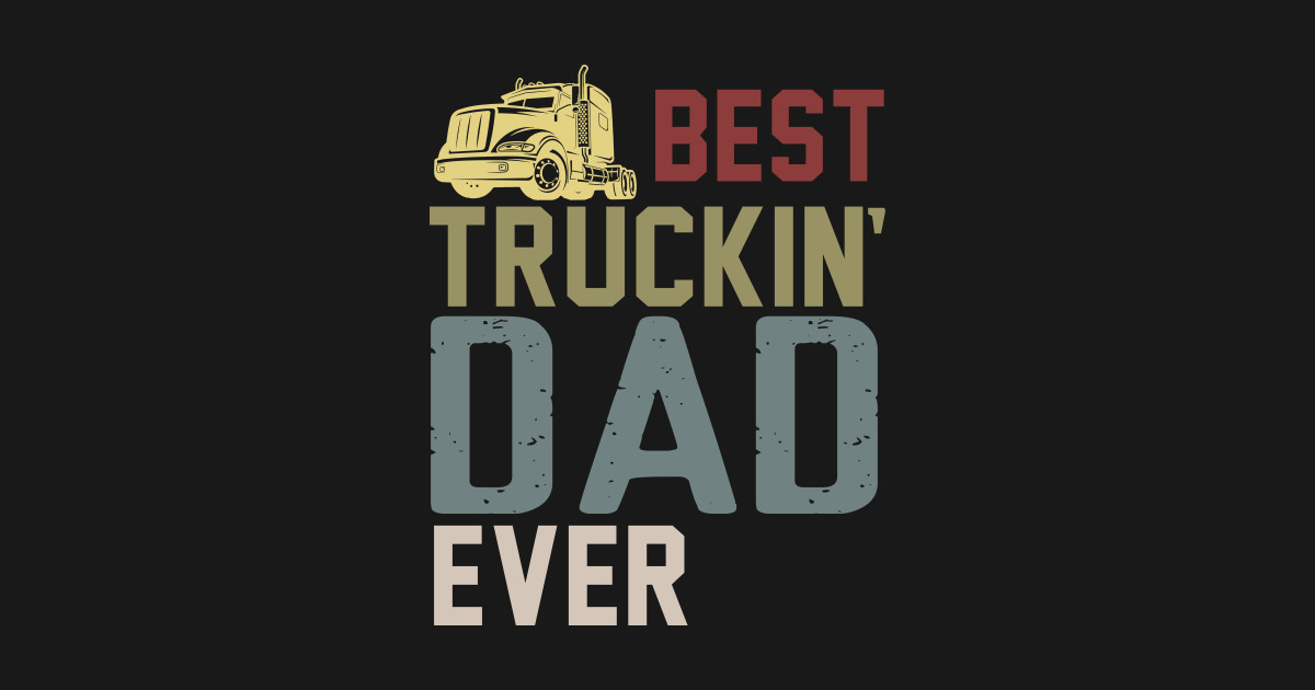Best truckin dad ever  best truckin dad ever funny gift lover