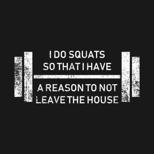 Funny Joke Squats Reason To Not Leave The House T-Shirt