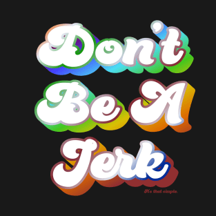 Don't Be A Jerk Rainbow Bubble Text T-Shirt