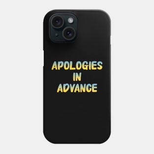 APOLOGIES IN ADVANCE Phone Case