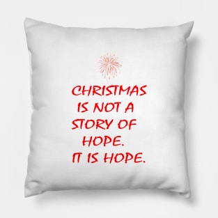 CHRISTMAS IS NOT A STORY OF HOPE. IT IS HOPE. Pillow