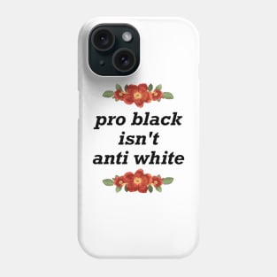 Pro Black Isn't Anti White - BLM Phone Case