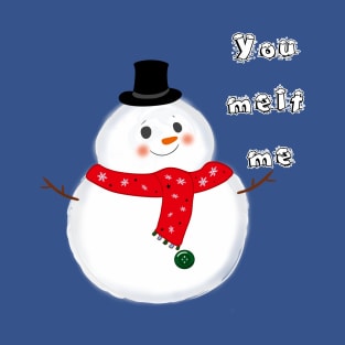 You Melt Me T-Shirt