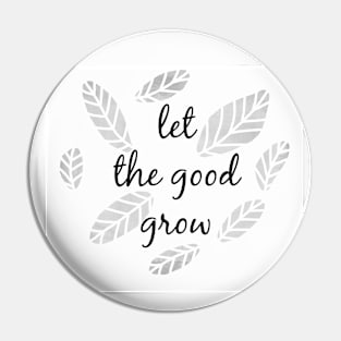 Let the Good Grow Pin