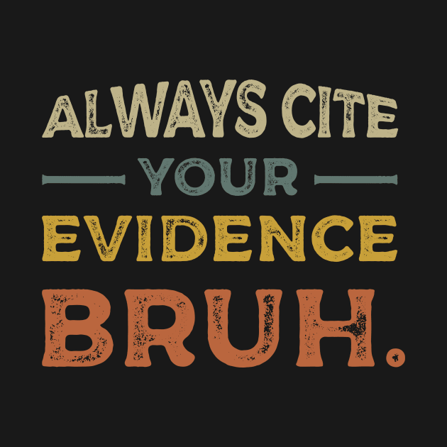 Funny Always Cite Your Evidence Bruh vintage by Danny.bel