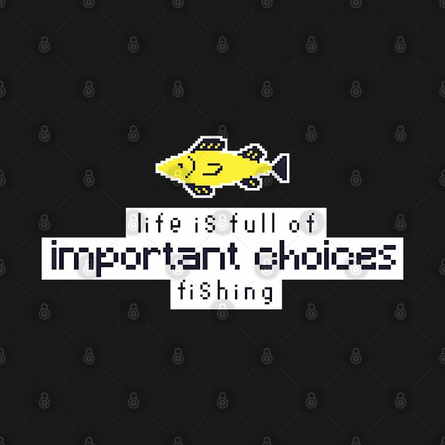 life is full of important choices fishing - BLACK by pixel eats sugar