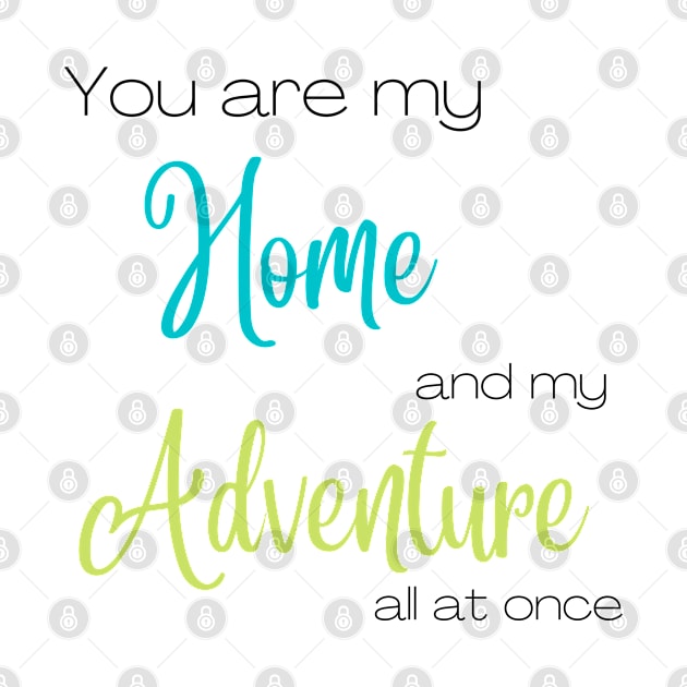 You Are My Home and Adventure All At Once by AJDesignsstuff