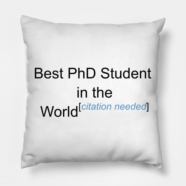 Best PhD Student in the World - Citation Needed! Pillow by lyricalshirts