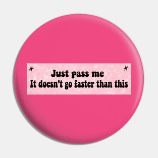 Just Pass Me, It Doesn't Go Faster Than This, funny Cute new anxious nervous driver Sticker Pin