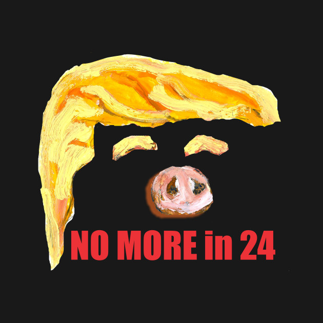 No More in 24-back/ StopSqueal-front by piggy tRump