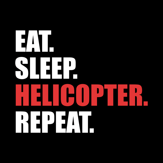 Eat Sleep Helicopter Repeat by funkyteesfunny