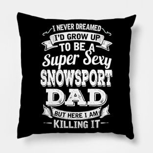 I Never Dreamed I'd Grow Up To Be Super Sexy Snowsport Dad But Here I Am Killing It Pillow