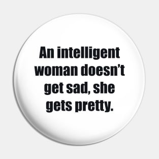 An intelligent woman doesn’t get sad, she gets pretty Pin