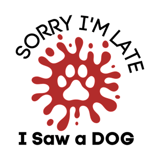 Sorry I'm Late I Saw A Dog T-Shirt