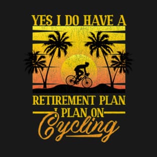 Yes I Do Have A Retirement Plan - Funny Cycling T-Shirt