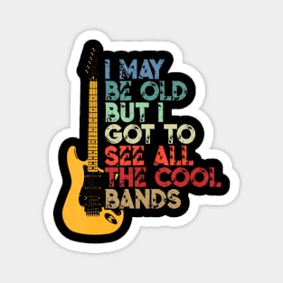 I May Be Old But I Got To See All The Cool Bands Magnet