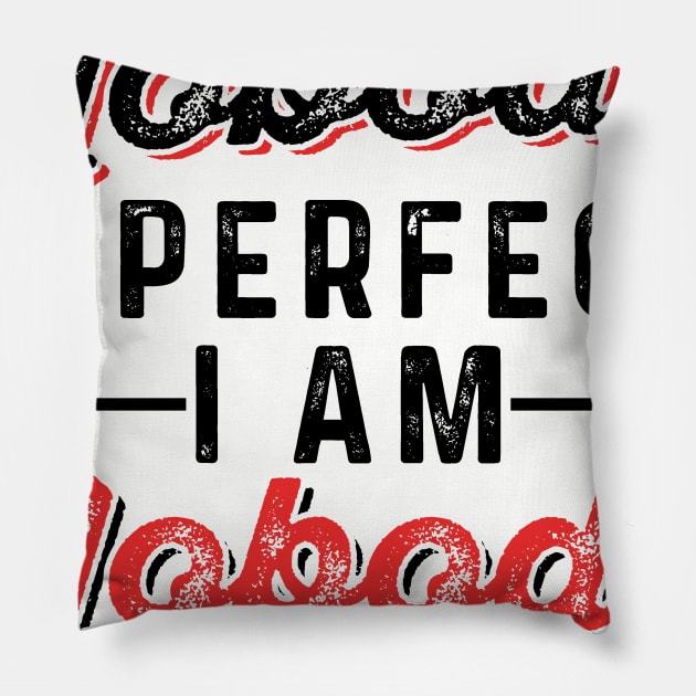 Nobody is Perfect, I Am Nobody Pillow by chatchimp