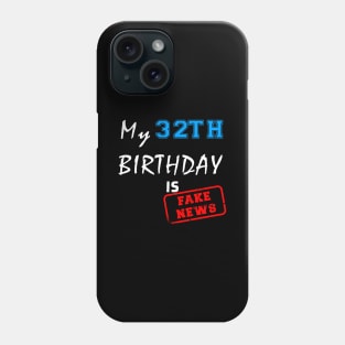 My 32th birthday is fake news Phone Case