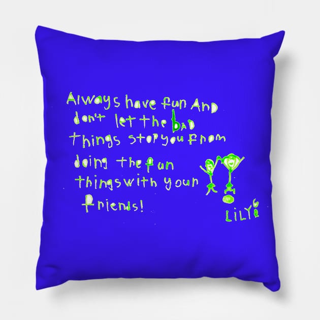 Always have fun and don't let the bad things stop you from doing the fun things with your friends! Pillow by LGSFunStudio