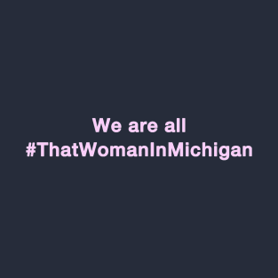 We Are All That Woman In Michigan T-Shirt