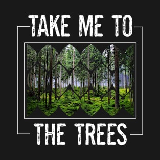 Nature Environment Outdoors Lover Take Me To The Trees T-Shirt