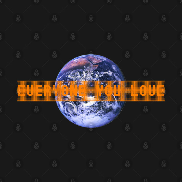 Everyone you love (is on earth) by Blacklinesw9