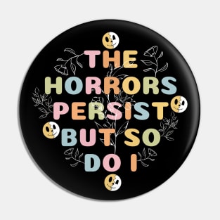 The Horrors Persist But So Do I Funny Quote Flower Women Men Pin