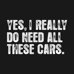 Yes I Really Do Need All These Cars Garage Mechanic Funny Dad T-Shirt