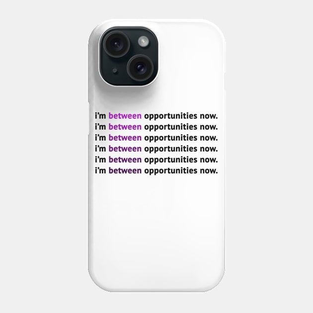 I'm Between Opportunities Now Phone Case by MosaicTs1