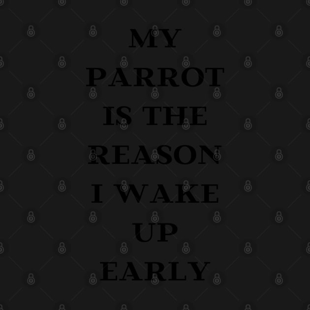 my parrot is the reason I wake up early quote black by Oranjade0122