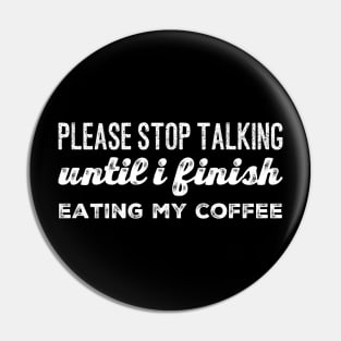 Please Stop Talking Until I Finish Eating My Coffee Pin