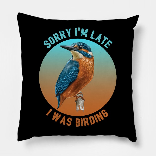 Birder - Sorry Im Late I Was Birding Pillow by Kudostees