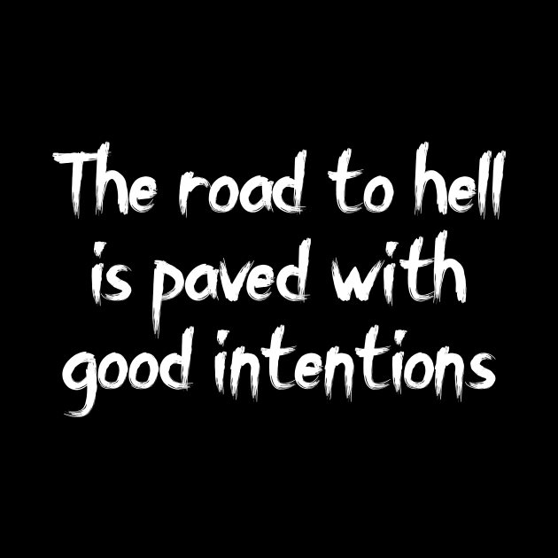 The road to hell is paved with good intentions by Word and Saying