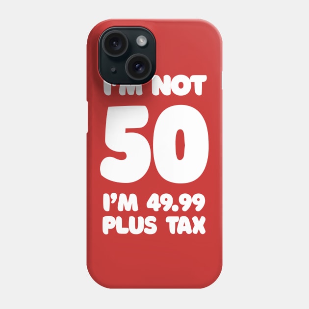 I'm Not 50 - I'm 49.99 Plus Tax Phone Case by DankFutura