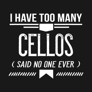 I Have Too Many Cellos Said No One Ever, Funny Music T-Shirt