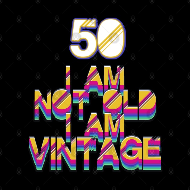50 Year Old - I Am Not Old I Am Vintage by LillyDesigns