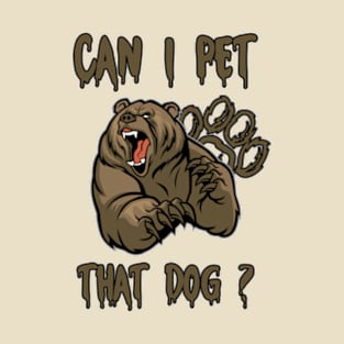 FUNNY CAN I PET THAT DAWG ? BEAR MEME CAN I PET THAT DOG T-Shirt