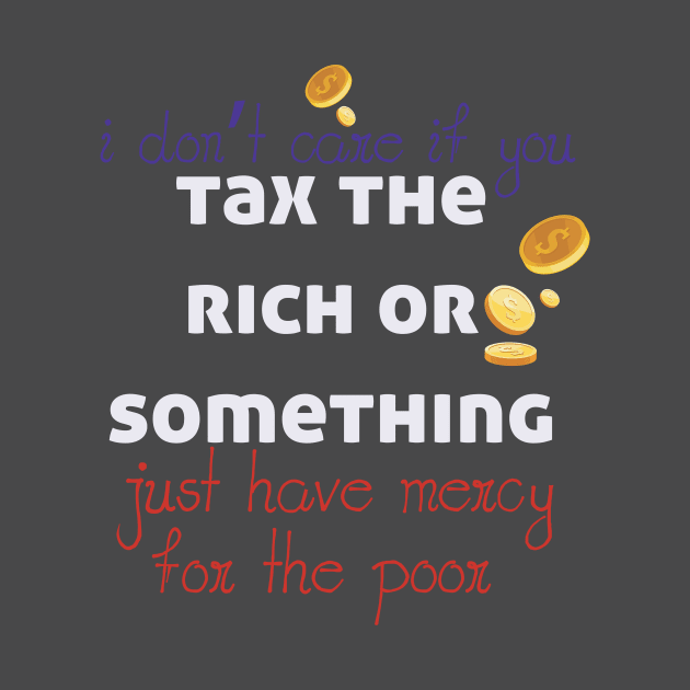 Tax The Rich Not The Poor, Equality Gift Idea, Poor People, Rich People by StrompTees