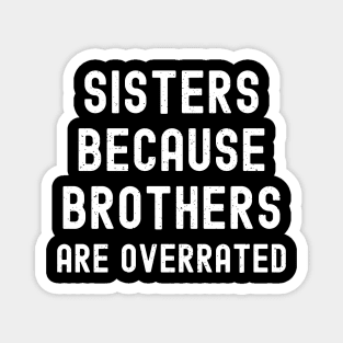 Sisters Because Brothers Are Overrated Magnet