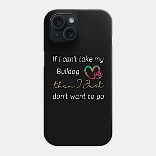 If I can't take my Bulldog then I just don't want to go Phone Case