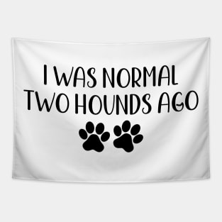 I was normal two hounds ago - funny dog owner gift - funny hound Tapestry