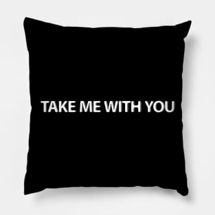 take me with you Pillow