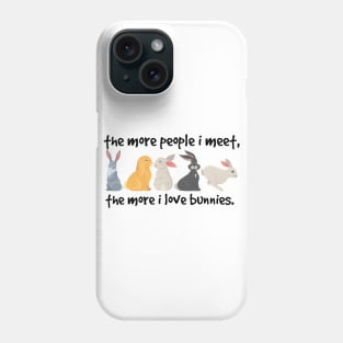 the more people i meet the more i love bunnies Phone Case